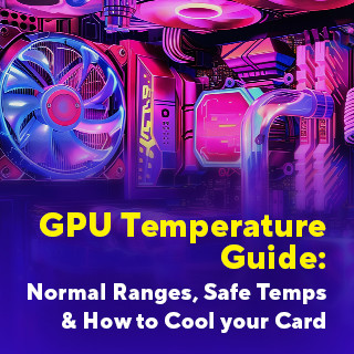 GPU Temperature Guide: Normal Ranges, Safe Temps & How to Cool Your Card